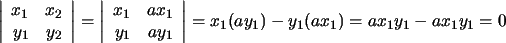 $\displaystyle \left\vert\begin{array}{rr}x_1&x_2\\ y_1&y_2\end{array}\right\ver... ...1&ax_1\\ y_1&ay_1\end{array}\right\vert= x_1(ay_1)-y_1(ax_1)=ax_1y_1-ax_1y_1=0$