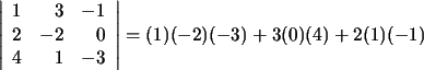 $\displaystyle \left\vert\begin{array}{rrr}1&3&-1\\ 2&-2&0\\ 4&1&-3\end{array}\right\vert=(1)(-2)(-3)+3(0)(4)+2(1)(-1)-(-1(-2)(4)+0(1)(1)+3(2)(-3))=$