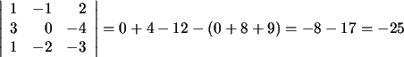 $\displaystyle \left\vert\begin{array}{rrr}1&-1&2\\ 3&0&-4\\ 1&-2&-3\end{array}\right\vert=0+4-12-(0+8+9)=-8-17=-25$