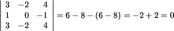 $\displaystyle \left\vert\begin{array}{rrr}3&-2&4\\ 1&0&-1\\ 3&-2&4\end{array}\right\vert=6-8-(6-8)=-2+2=0$