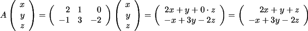 $\displaystyle A\left(\begin{array}{r} x\\ y\\ z\end{array}\right)= \left(\begi... ...end{array}\right)=\left(\begin{array}{r} 2x+y+ z\\ -x+3y-2z\end{array} \right)$