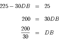 \begin{eqnarray*}
225-30DB & = & 25 \\ [.3cm] 200 & = & 30DB \\ [.3cm]
\displaystyle \frac{200}{30} & = & DB
\end{eqnarray*}